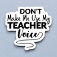 Don't Make Me Use My Teacher Voice School Sticker
