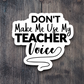 Don't Make Me Use My Teacher Voice School Sticker