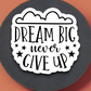 Dream Big Never Give Up - Faith Sticker