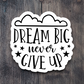 Dream Big Never Give Up - Faith Sticker