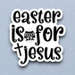 Easter Is For Jesus - Holiday Sticker