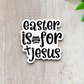 Easter Is For Jesus - Holiday Sticker