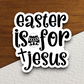 Easter Is For Jesus - Holiday Sticker