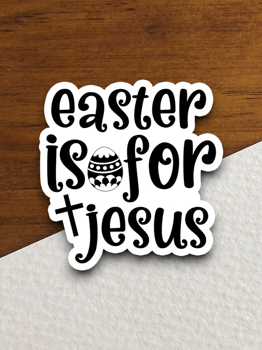 Easter Is For Jesus - Holiday Sticker