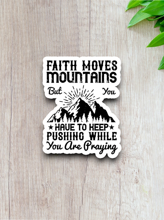 Faith Moves Mountains But You Have to 01 - Faith Sticker