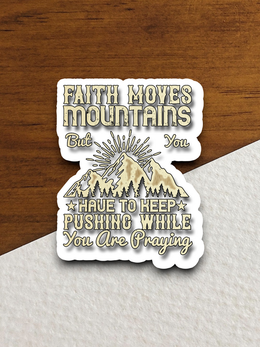 Faith Moves Mountains But You Have to - Faith Sticker