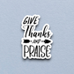 Give Thanks and Praise - Faith Sticker