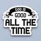 God Is Good All the Time - Faith Sticker