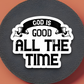 God Is Good All the Time - Faith Sticker