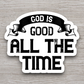 God Is Good All the Time - Faith Sticker