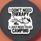 I Don't Need Therapy I Just Need to Go Camping Travel Sticker