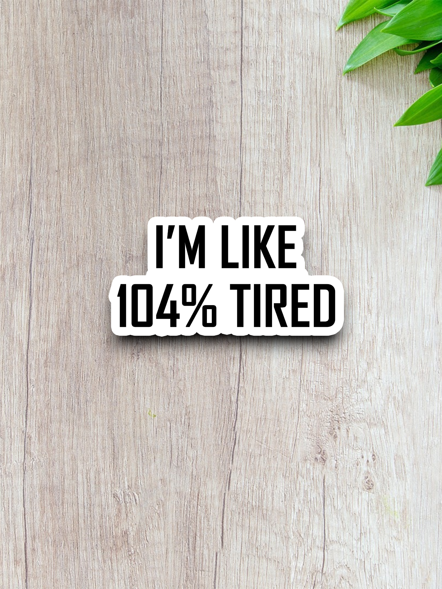 I'm Like 104 Percent Tired Humor Sticker