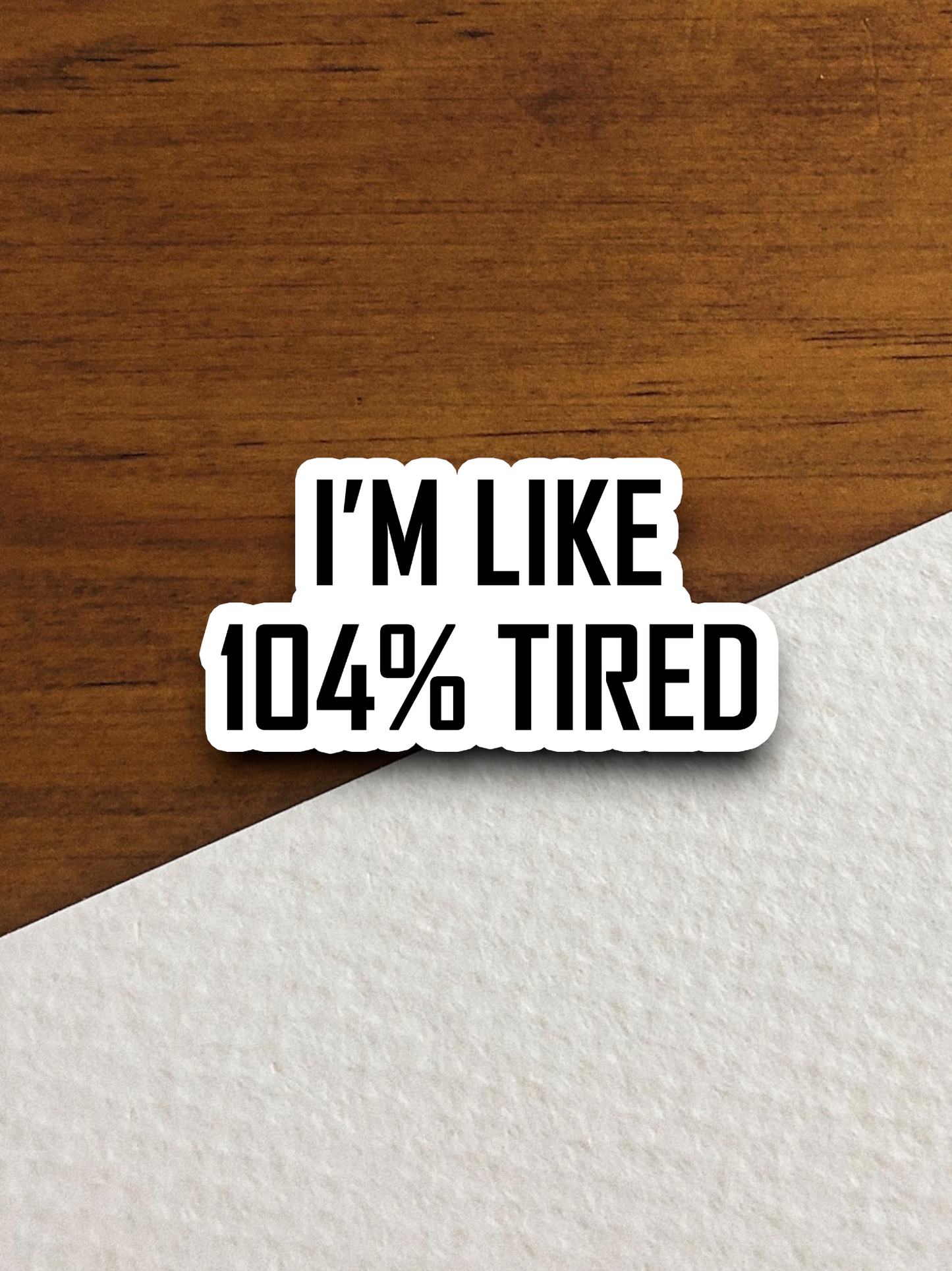 I'm Like 104 Percent Tired Humor Sticker