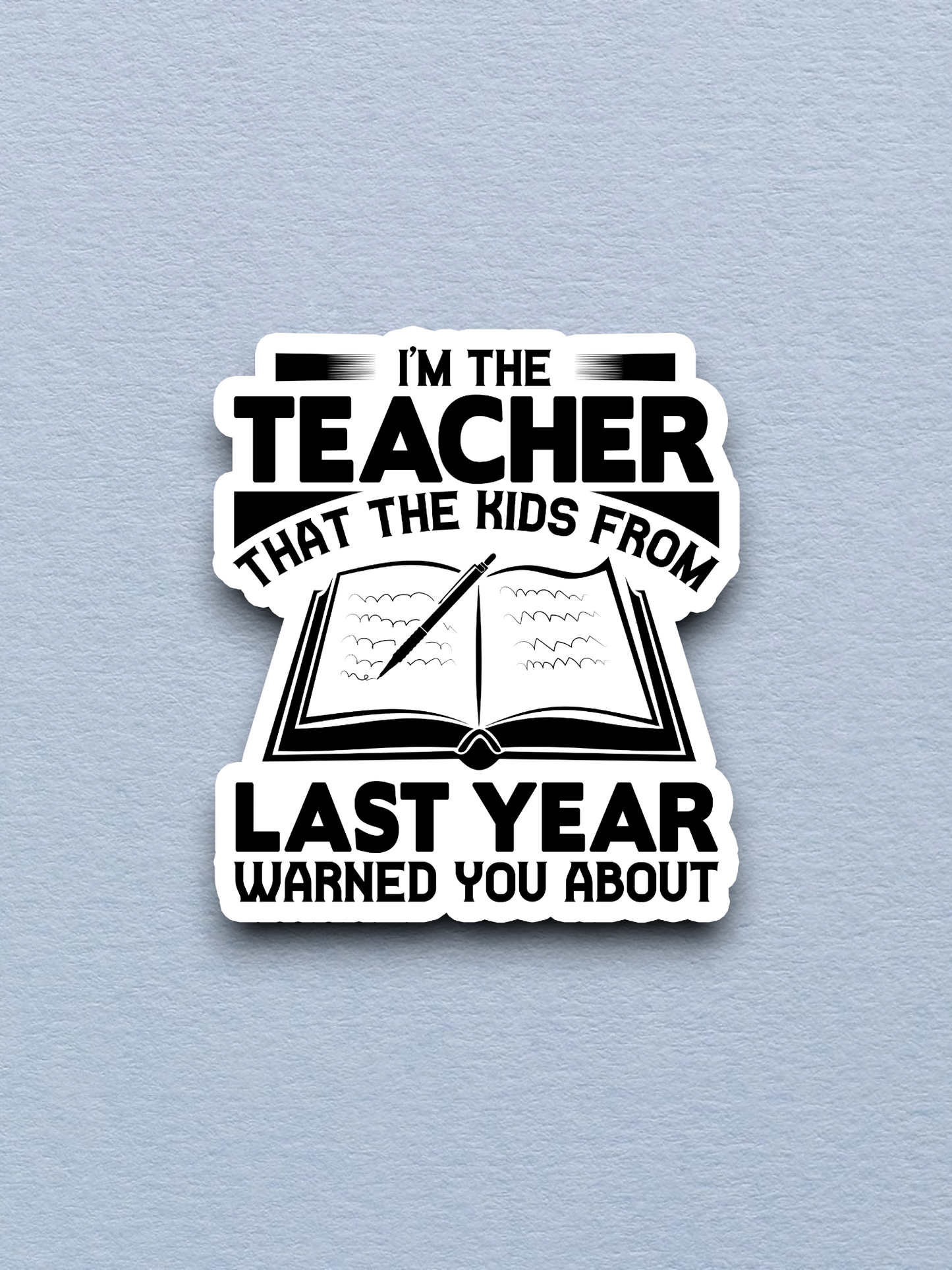 I'm the Teacher That the Kids From Last Year School Sticker