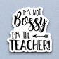 I'm Not Bossy I'm The Teacher School Sticker