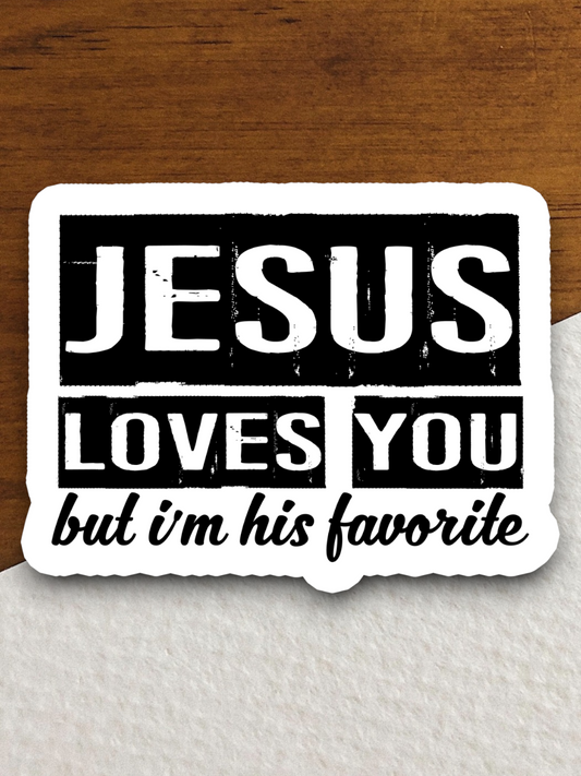 Jesus Loves You But I'm His Favorite Sticker