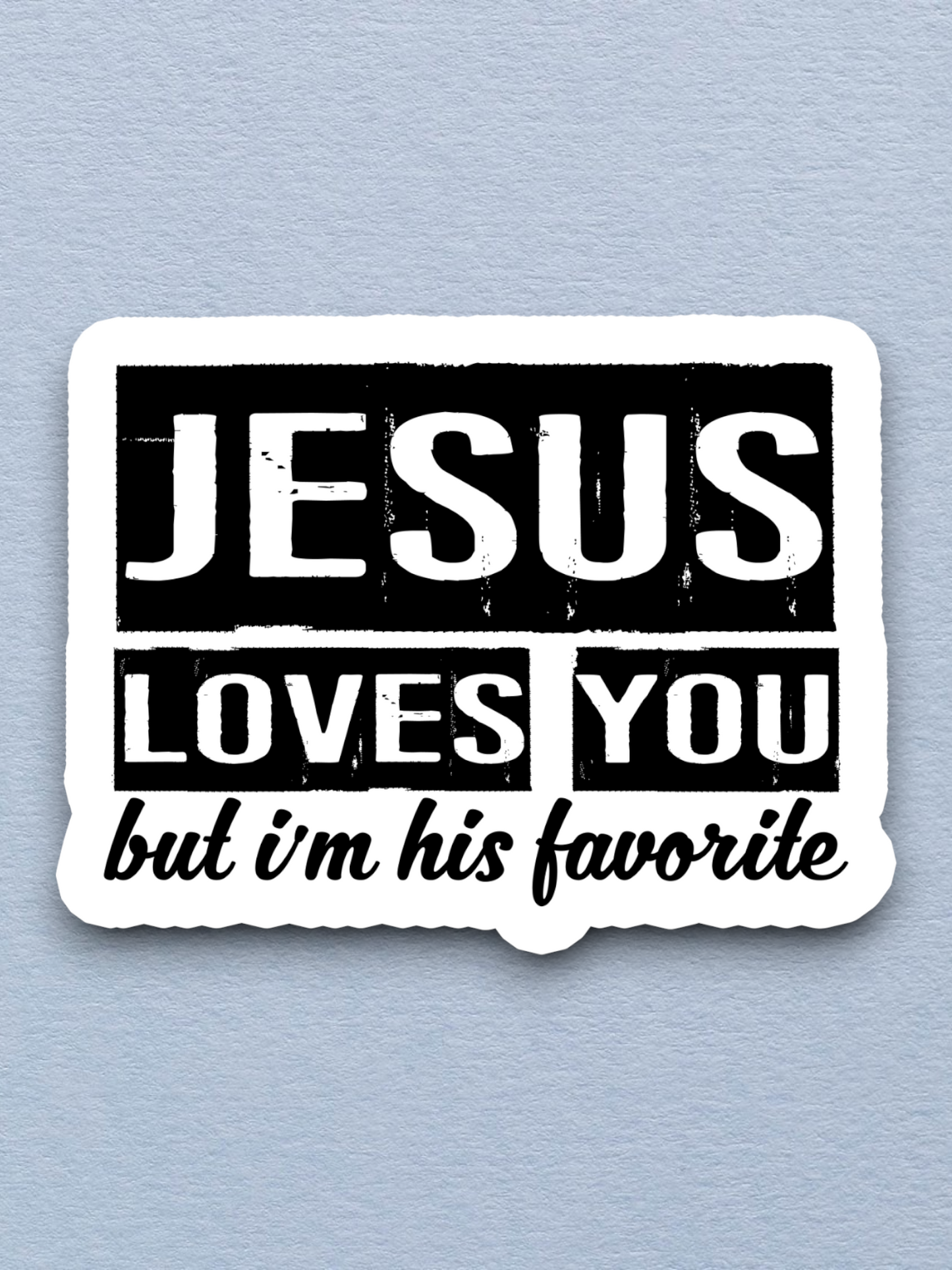 Jesus Loves You But I'm His Favorite Sticker