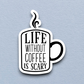 Life Without Coffee is Scary Coffee Sticker