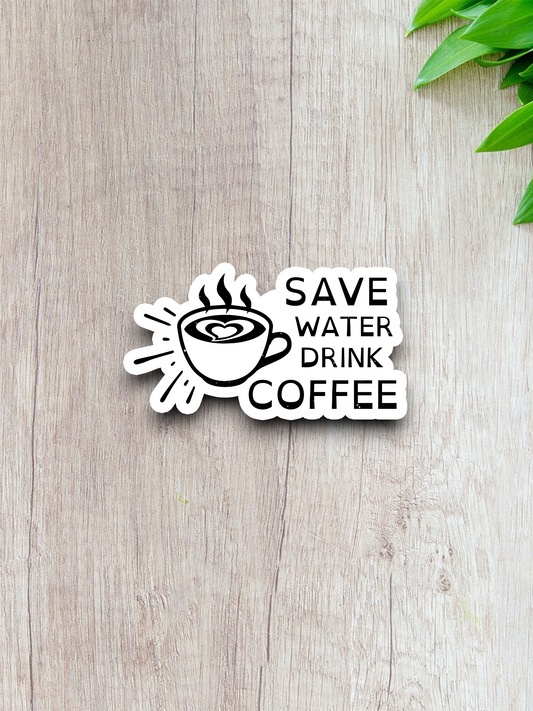 Save Water Drink Coffee - Coffee Sticker