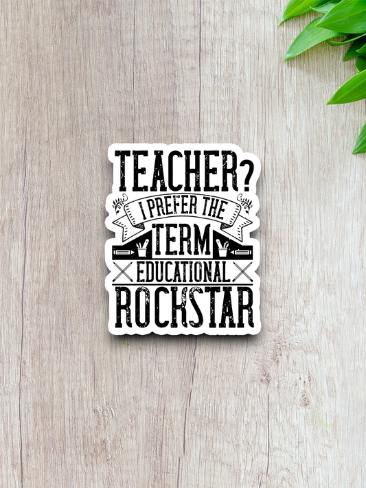 Teacher I Prefer The Term Educational Rock Star School Sticker