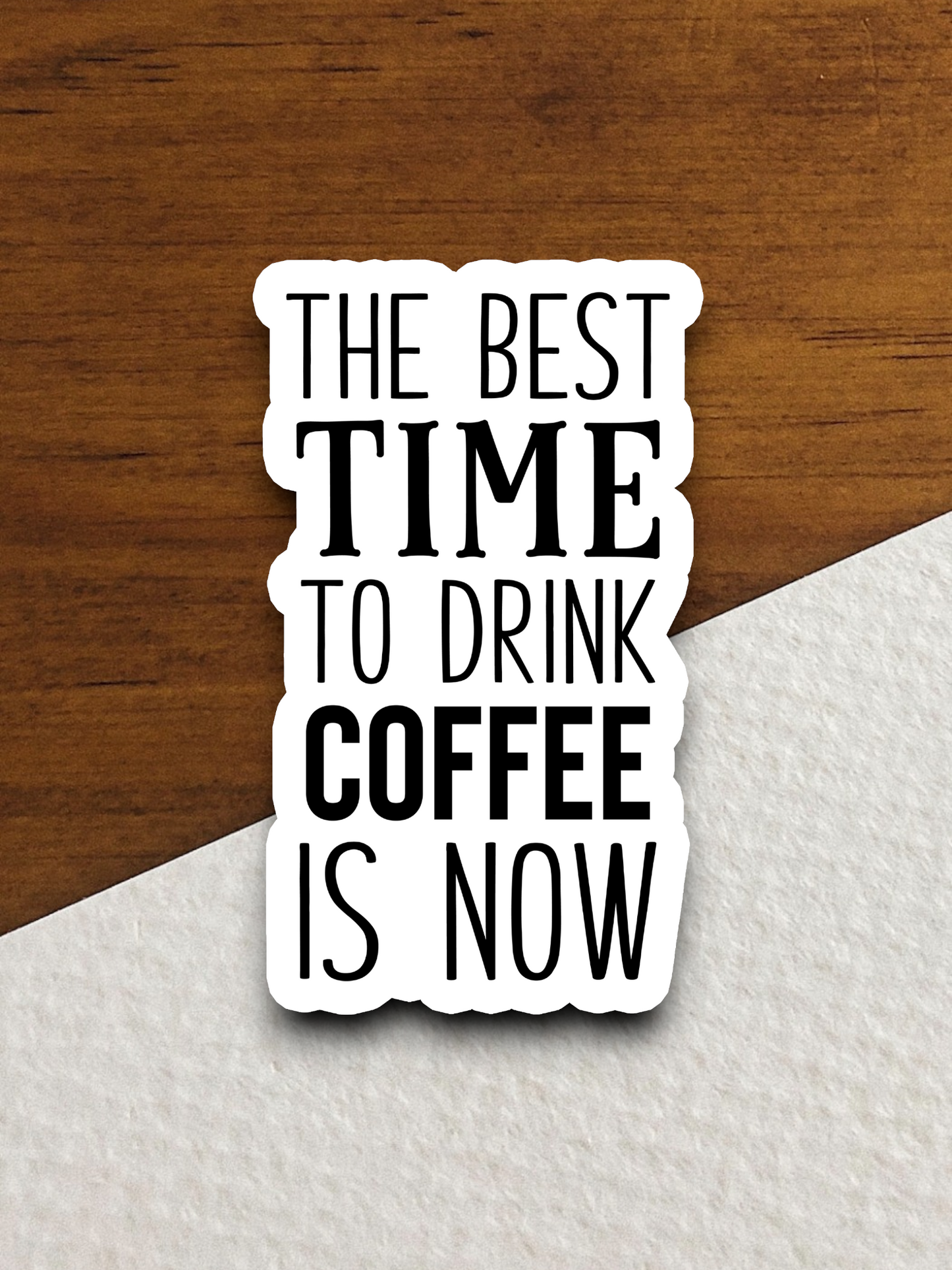 The Best Time to Drink Coffee is Now Coffee Sticker