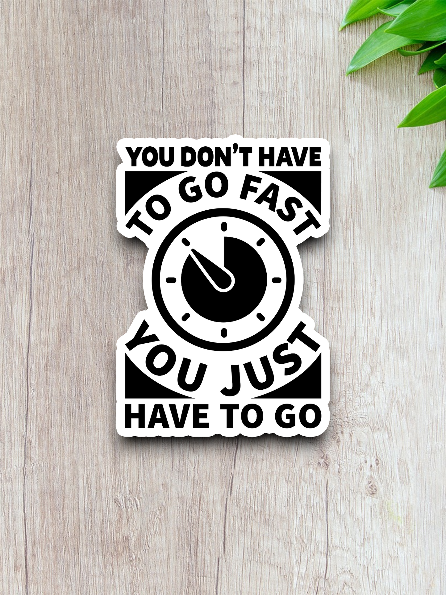 You Don't Have to Go Fast You Just Have to Go Humor Sticker