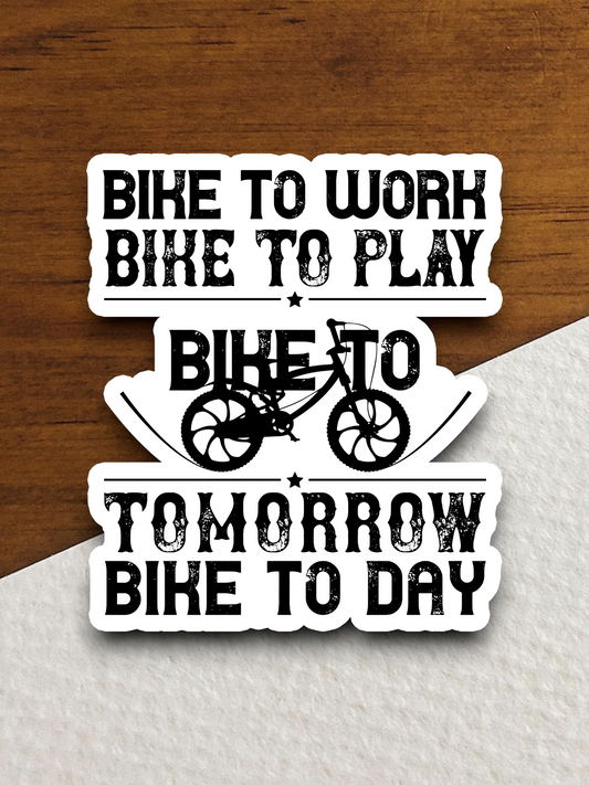 Bike to Work Bike to Play Bike to Tomorrow Bike to Day Travel Sticker