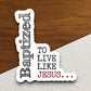 Baptized to live like Jesus sticker, religious sticker, baptized sticker, faith sticker, Worship Sticker, Christian Sticker, Room Décor