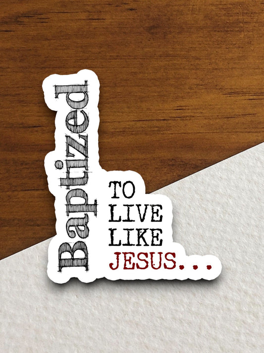 Baptized to live like Jesus sticker, religious sticker, baptized sticker, faith sticker, Worship Sticker, Christian Sticker, Room Décor