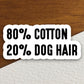 Eighty percent cotton twenty percent dog hair dog sticker, Funny Animal Sticker For Laptop, Water Bottle, Hydro flask, Phone, Computer, Gift