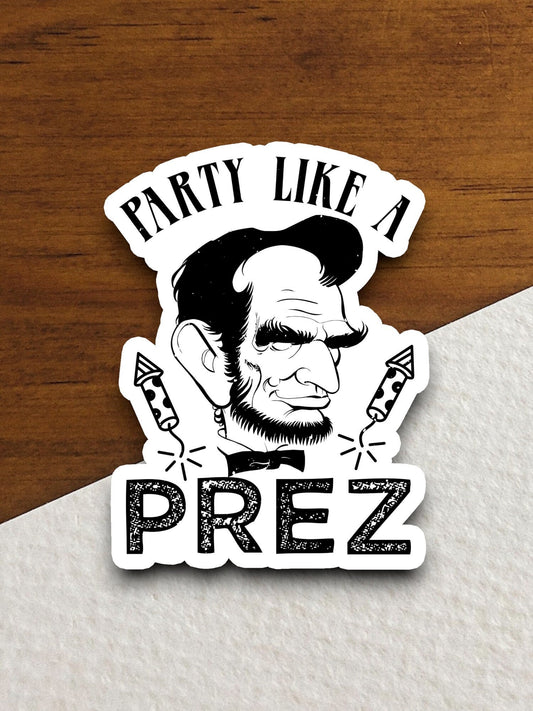 Party like a prez sticker, funny stickers, laptop stickers, water bottle sticker, sticker with sayings