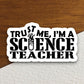 Trust Me I'm a Science Teacher Sticker, Teacher Sticker, Education Sticker, School Sticker, Cute Sticker, Room Decor, Back to School