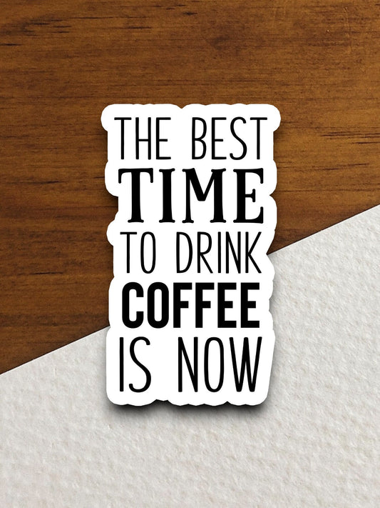 The best time to drink coffee is not sticker, Funny Stickers, Coffee Sticker, Caffeine, Coffee Lover, Cafe, Decaf, Barista Sticker