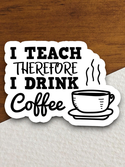 I teach therefore i drink coffee sticker, Funny Stickers, Coffee Sticker, Caffeine, Coffee Lover, Cafe, Decaf, Barista Sticker