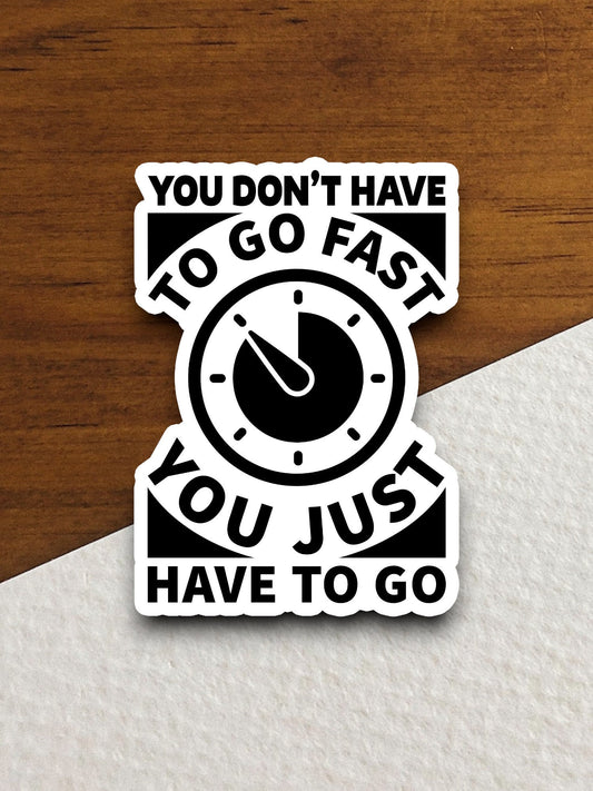 You don't have to go fast you just have to go sticker, funny stickers, laptop stickers, water bottle sticker, sticker with sayings