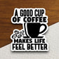 A good cup of coffee makes life feel better sticker, Funny Stickers, Coffee Sticker, Caffeine, Coffee Lover, Cafe, Decaf, Barista Sticker