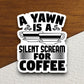 A yawn is a silent scream for coffee sticker, Funny Stickers, Coffee Sticker, Caffeine, Coffee Lover, Cafe, Decaf, Barista Sticker