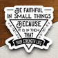 Be faithful in small things because sticker, faithful sticker, Religious Sticker, Faith Sticker, Worship Sticker, Christian Sticker