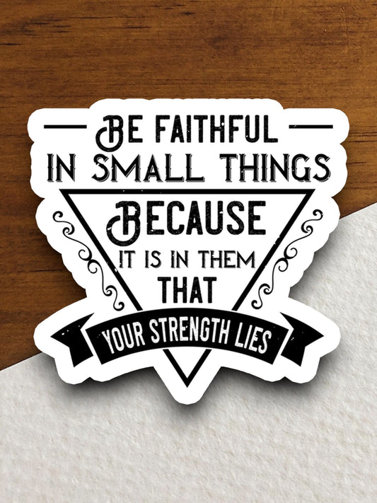 Be faithful in small things because sticker, faithful sticker, Religious Sticker, Faith Sticker, Worship Sticker, Christian Sticker