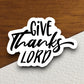 Give thanks Lord sticker, Religious Sticker, Faith Sticker, Worship Sticker, Christian Sticker, Scripture Sticker, Room Décor