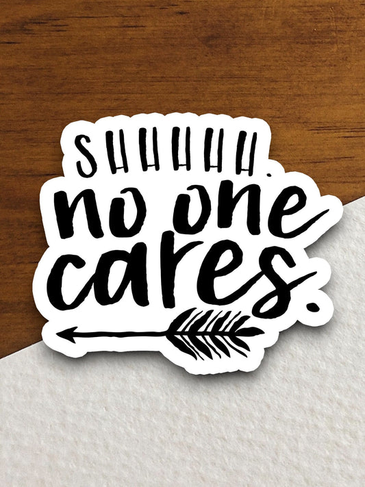 Shhhhh no one cares sticker, funny stickers, laptop stickers, water bottle sticker, sticker with sayings