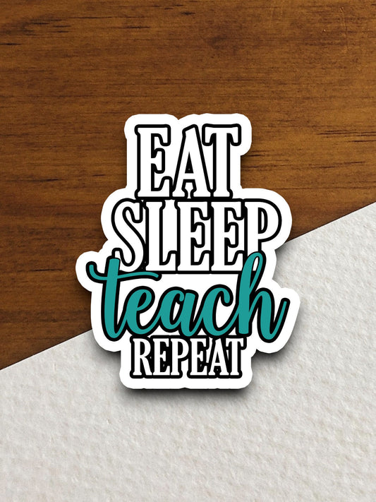 Eat Sleep Teach Repeat Sticker, Teacher Sticker, Education Sticker, School Sticker, Cute Sticker, Room Decor, Back to School