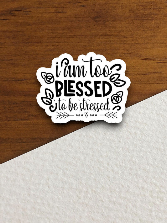 I am too blessed to be stressed sticker, Religious Sticker, Faith Sticker, Worship Sticker, Christian Sticker, Scripture Sticker, Room Décor