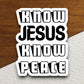 Know Jesus know peace sticker, Religious Sticker, Faith Sticker, Worship Sticker, Christian Sticker, Scripture Sticker, Room Décor