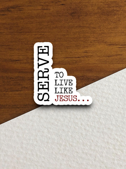 Serve to live like Jesus sticker, Religious Sticker, Faith Sticker, Worship Sticker, Christian Sticker, Scripture Sticker, Room Décor