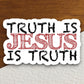 Truth is Jesus is truth sticker, Religious Sticker, Faith Sticker, Worship Sticker, Christian Sticker, Scripture Sticker, Room Décor