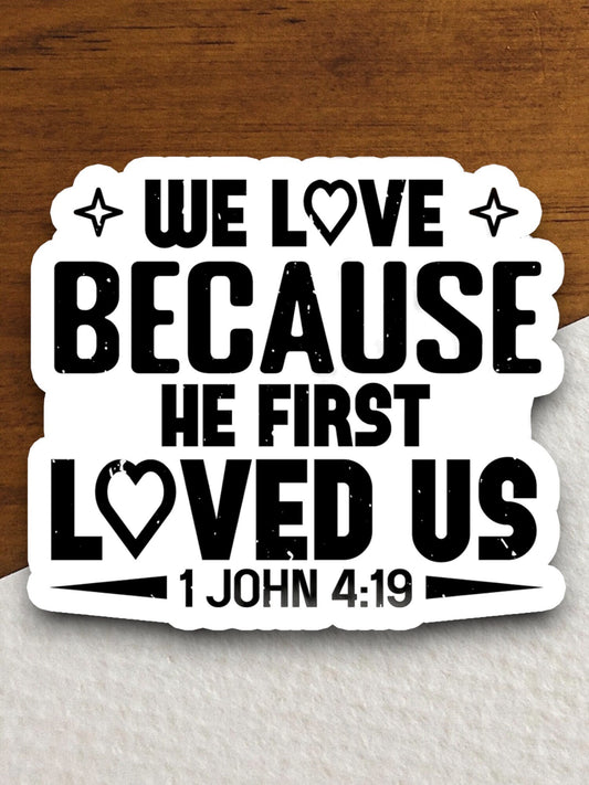 We love because he first loved us sticker, Religious Sticker, Faith Sticker, Worship Sticker, Christian Sticker, Scripture Sticker