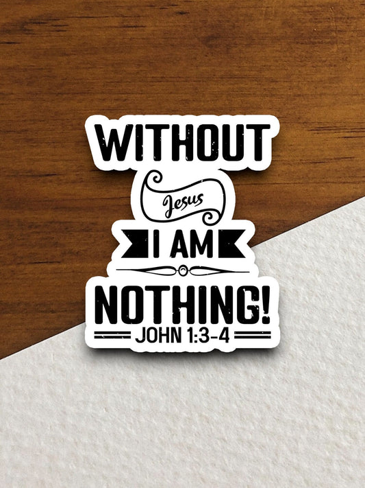 Without Jesus I am nothing sticker, Religious Sticker, Faith Sticker, Worship Sticker, Christian Sticker, Scripture Sticker, Room Décor