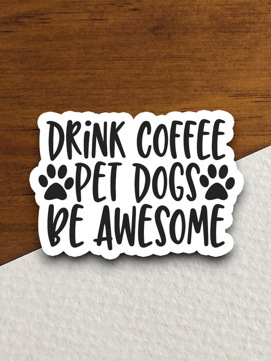 Drink coffee pet dogs be awesome sticker, Funny Stickers, Coffee Sticker, Caffeine, Coffee Lover, Cafe, Decaf, Barista Sticker