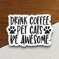 Drink coffee pet cats be awesome sticker, Funny Stickers, Coffee Sticker, Caffeine, Coffee Lover, Cafe, Decaf, Barista Sticker